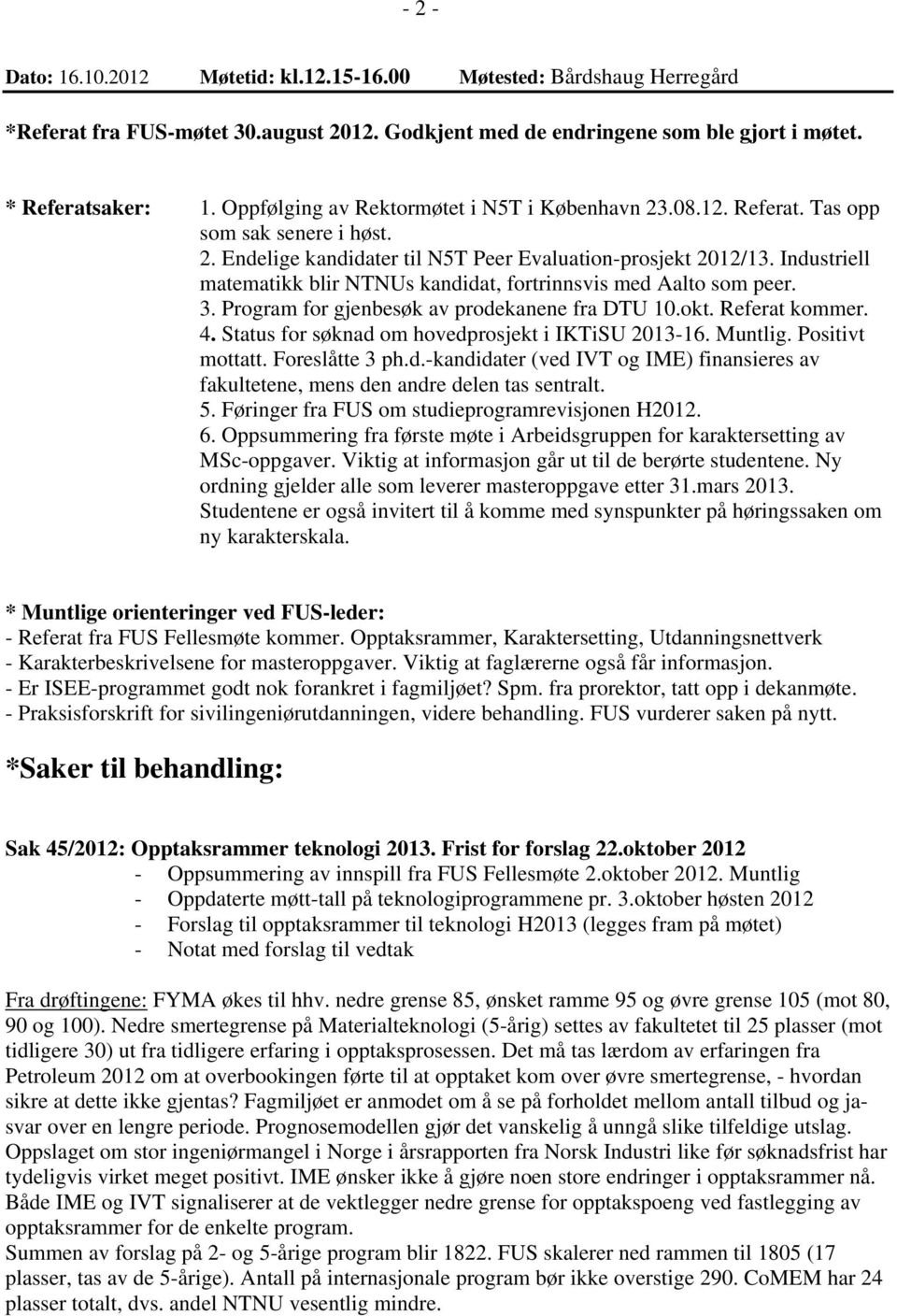 Industriell matematikk blir NTNUs kandidat, fortrinnsvis med Aalto som peer. 3. Program for gjenbesøk av prodekanene fra DTU 10.okt. Referat kommer. 4.