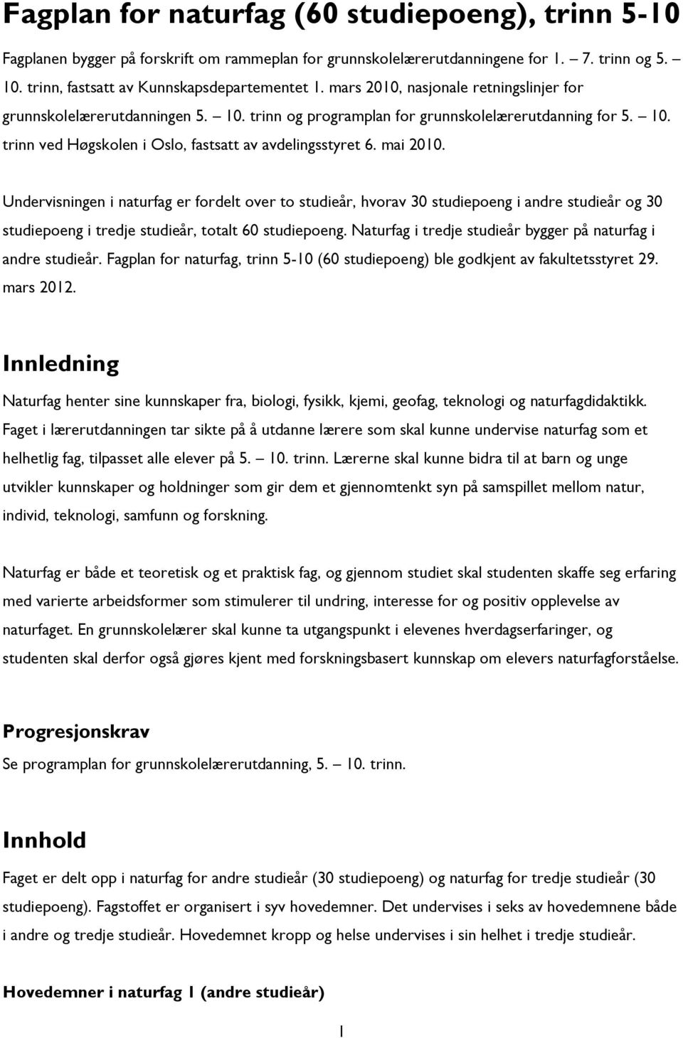 mai 2010. Undervisningen i naturfag er fordelt over to studieår, hvorav 30 studiepoeng i andre studieår og 30 studiepoeng i tredje studieår, totalt 60 studiepoeng.