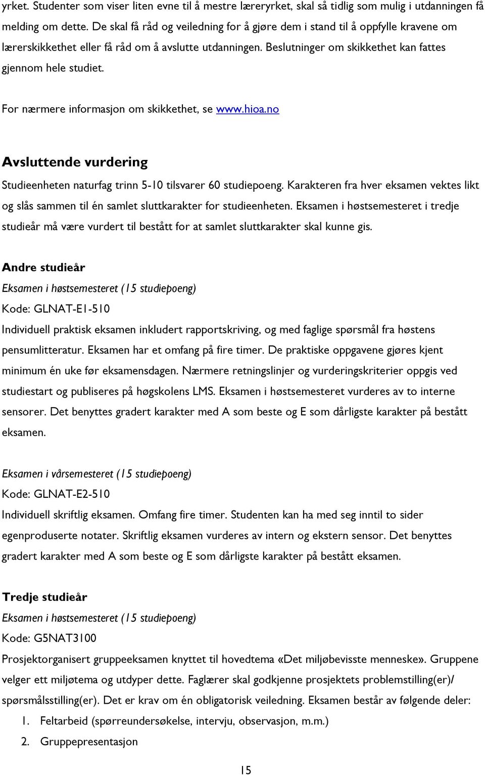 For nærmere informasjon om skikkethet, se www.hioa.no Avsluttende vurdering Studieenheten naturfag trinn 5-10 tilsvarer 60 studiepoeng.