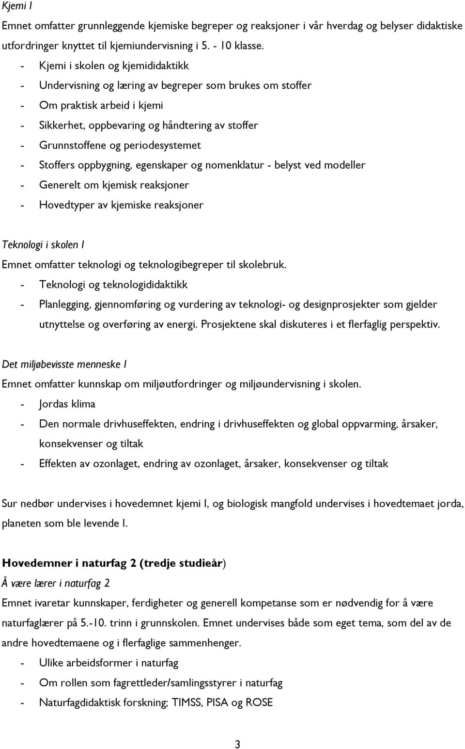 periodesystemet - Stoffers oppbygning, egenskaper og nomenklatur - belyst ved modeller - Generelt om kjemisk reaksjoner - Hovedtyper av kjemiske reaksjoner Teknologi i skolen I Emnet omfatter