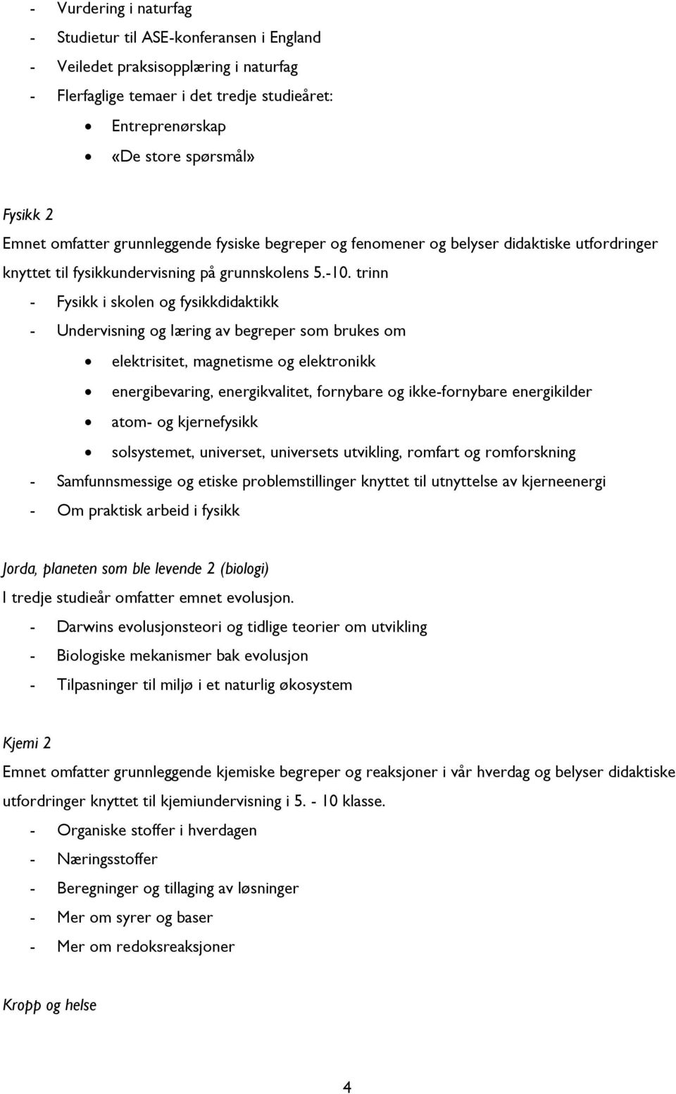 trinn - Fysikk i skolen og fysikkdidaktikk - Undervisning og læring av begreper som brukes om elektrisitet, magnetisme og elektronikk energibevaring, energikvalitet, fornybare og ikke-fornybare