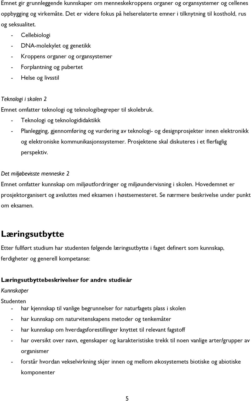 - Cellebiologi - DNA-molekylet og genetikk - Kroppens organer og organsystemer - Forplantning og pubertet - Helse og livsstil Teknologi i skolen 2 Emnet omfatter teknologi og teknologibegreper til