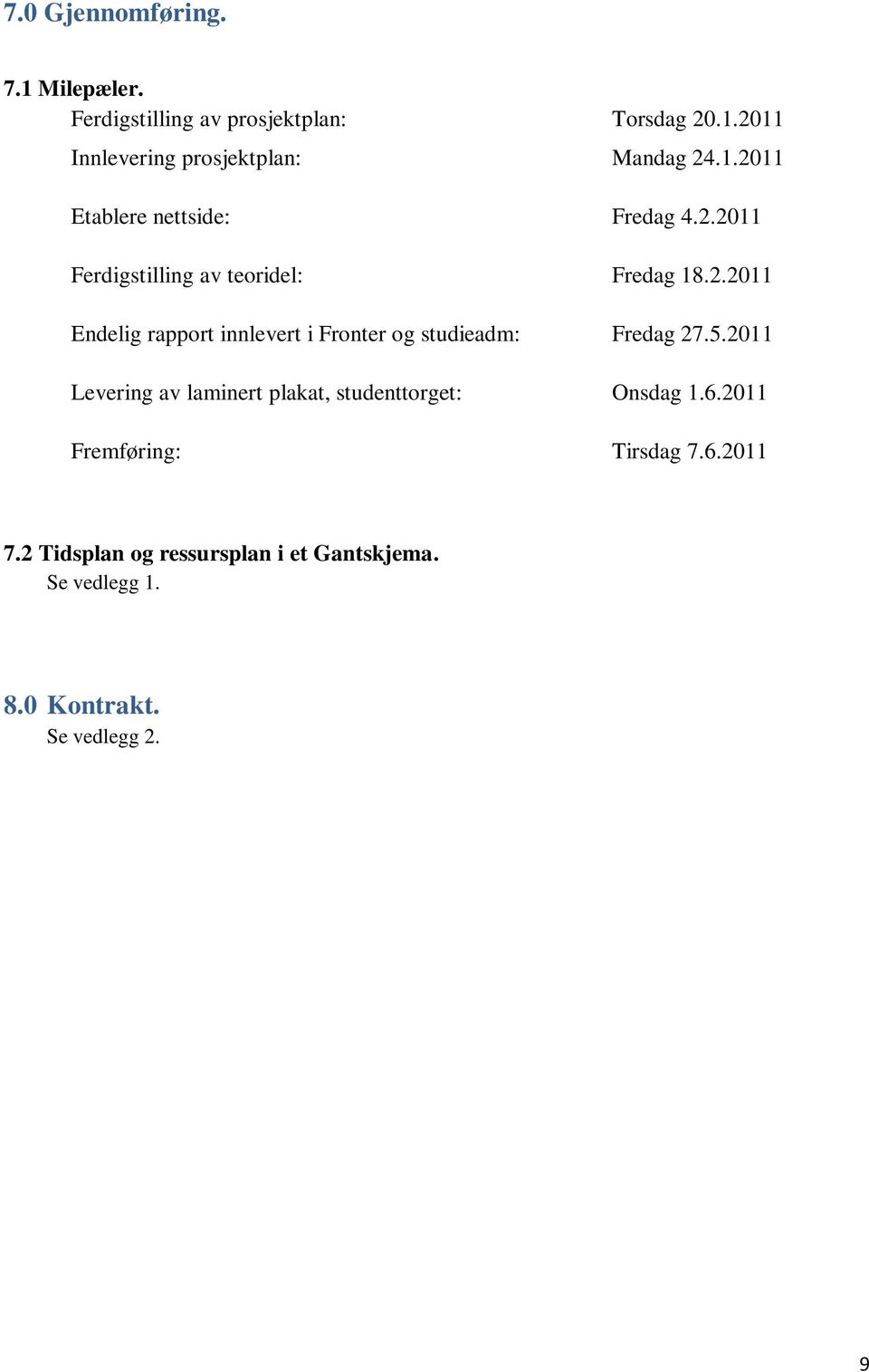 5.2011 Levering av laminert plakat, studenttorget: Onsdag 1.6.2011 Fremføring: Tirsdag 7.6.2011 7.