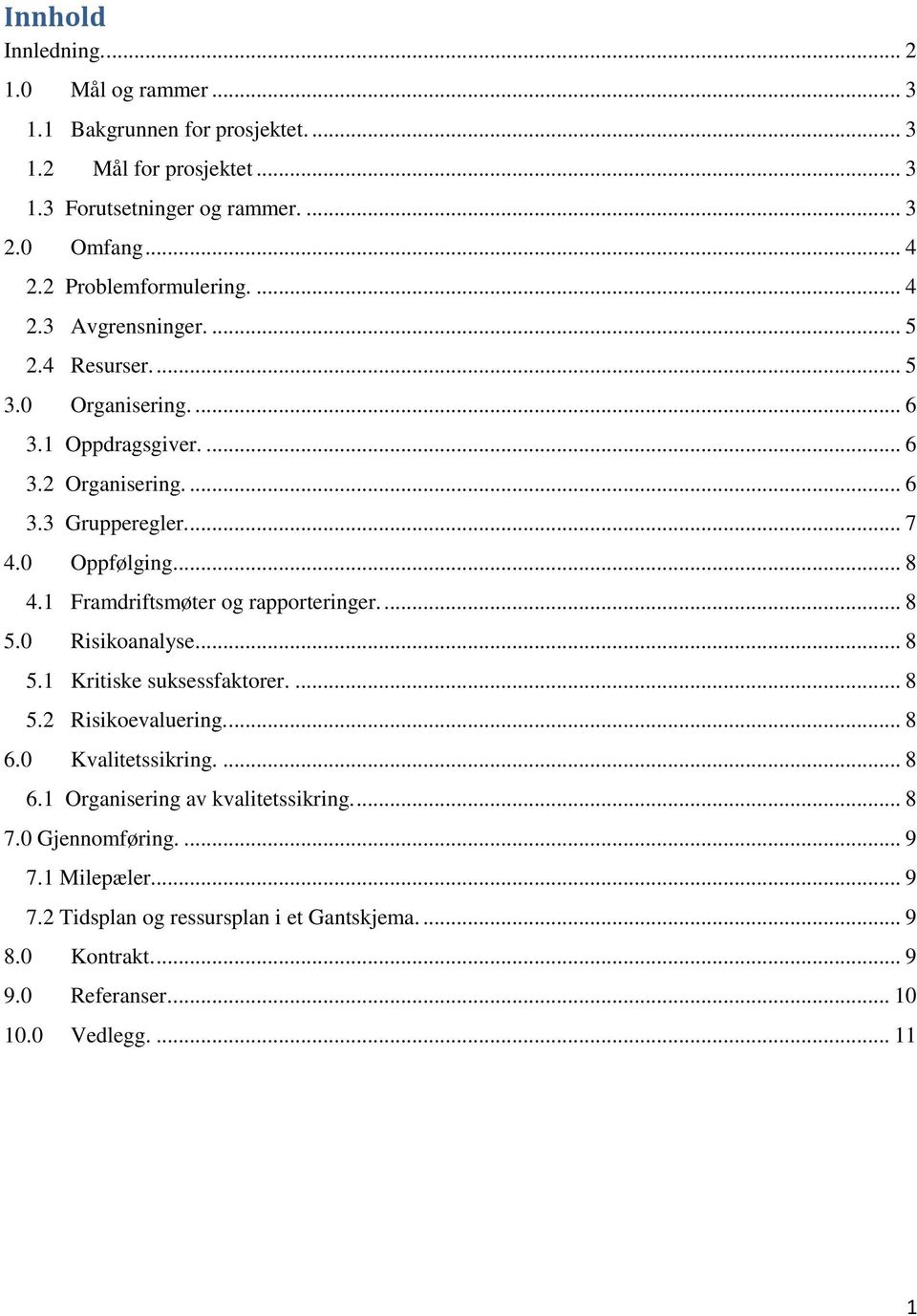 0 Oppfølging... 8 4.1 Framdriftsmøter og rapporteringer.... 8 5.0 Risikoanalyse.... 8 5.1 Kritiske suksessfaktorer.... 8 5.2 Risikoevaluering.... 8 6.