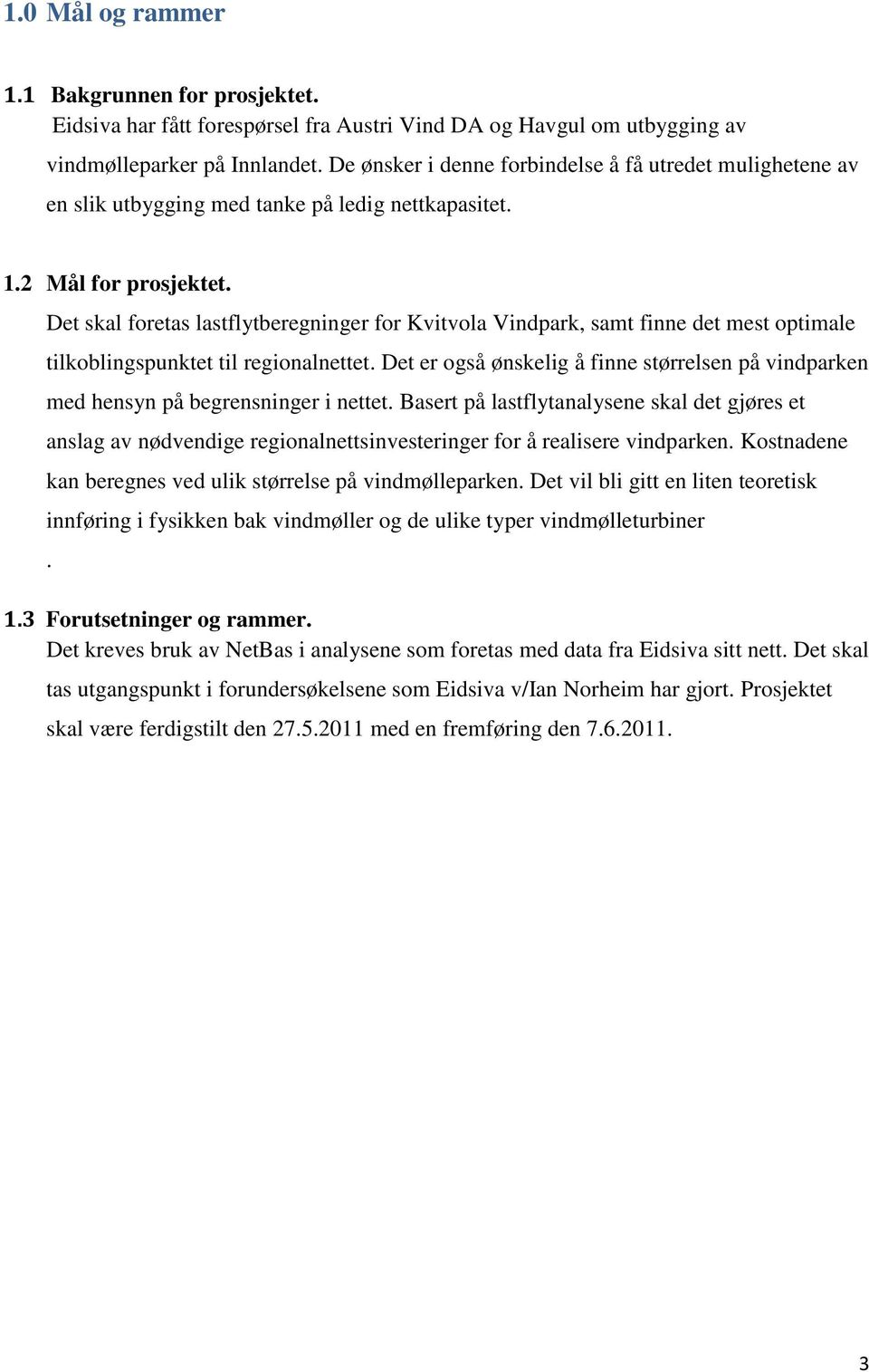 Det skal foretas lastflytberegninger for Kvitvola Vindpark, samt finne det mest optimale tilkoblingspunktet til regionalnettet.