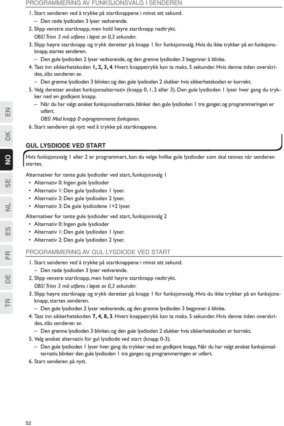 Hvis du ikke trykker på en funksjonsknapp, startes senderen. Den gule lysdioden 2 lyser vedvarende, og den grønne lysdioden 3 begynner å blinke. 4. Tast inn sikkerhetskoden 1, 2, 3, 4.