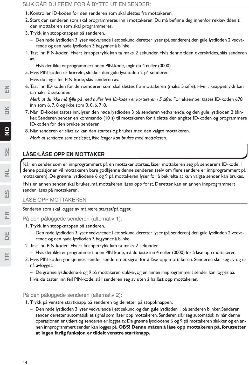 Den røde lysdioden 3 lyser vedvarende i ett sekund, deretter lyser (på senderen) den gule lysdioden 2 vedvarende og den røde lysdioden 3 begynner å blinke. 4. Tast inn PIN-koden.