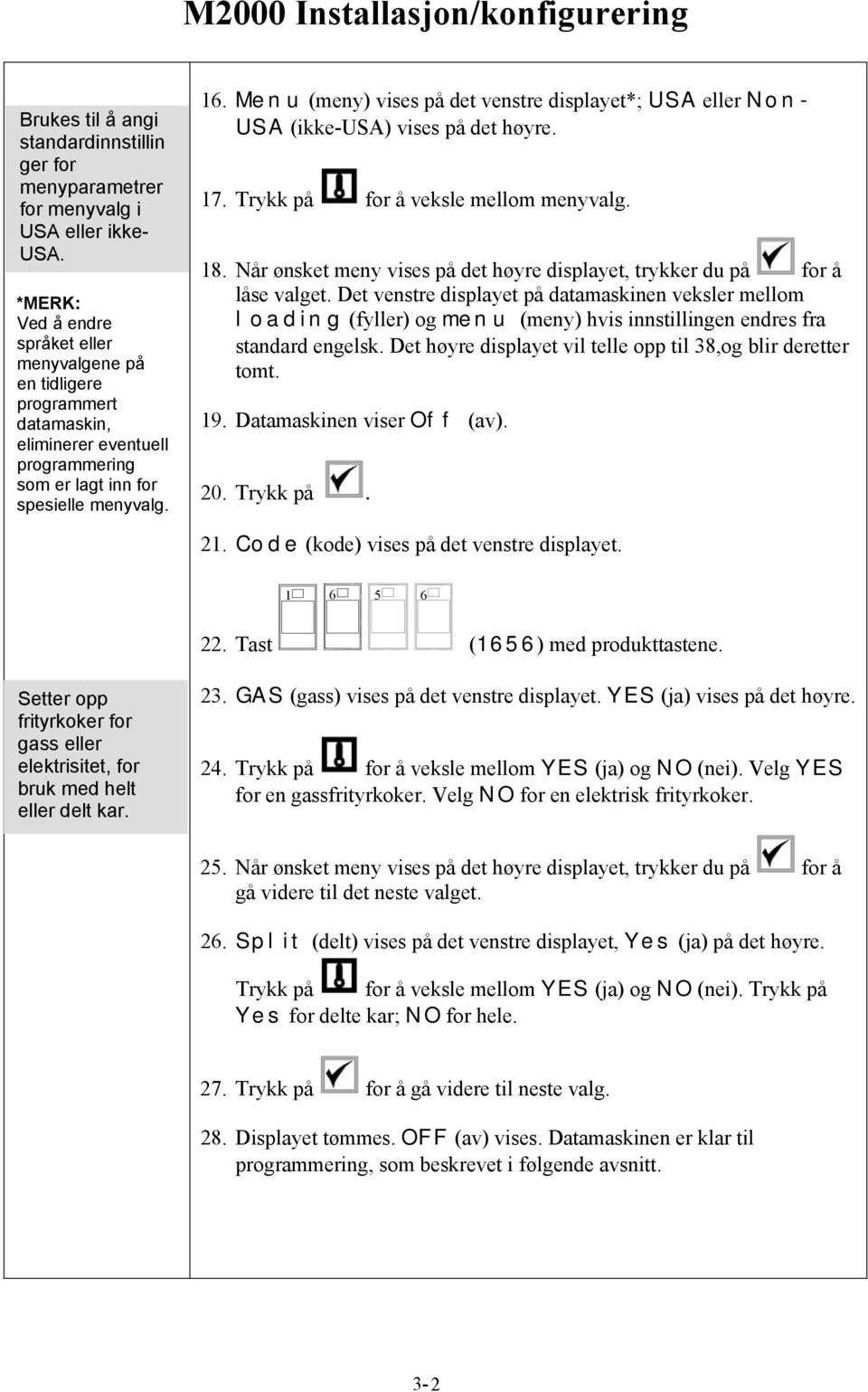 Menu (meny) vises på det venstre displayet*; USA eller Non- USA (ikke-usa) vises på det høyre. 7. Trykk på for å veksle mellom menyvalg. 8.