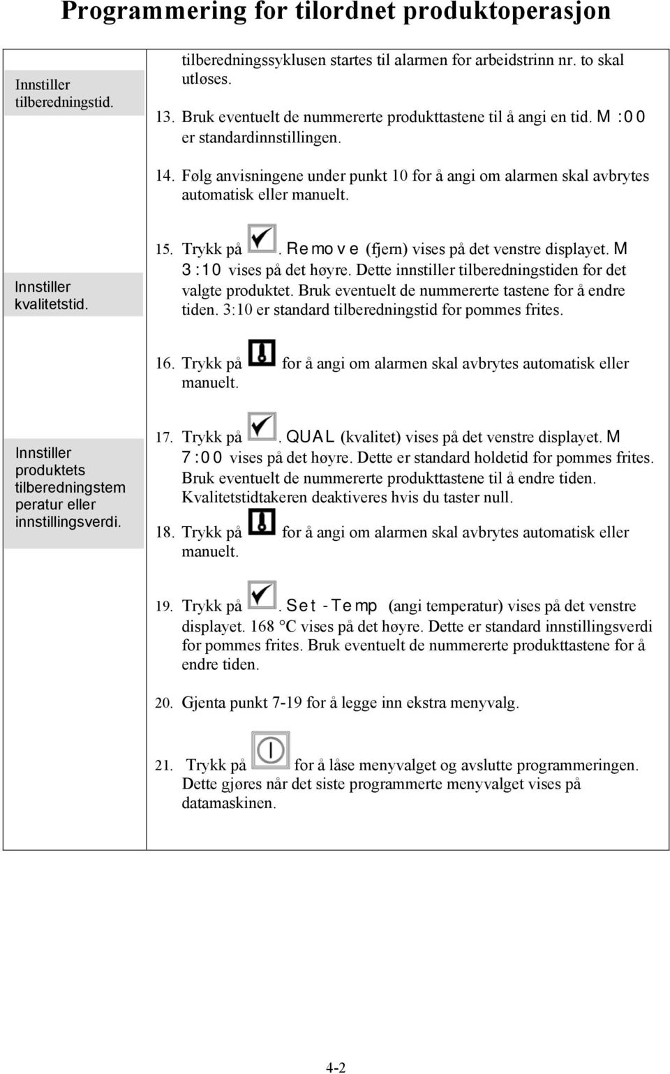 Innstiller kvalitetstid. 5. Trykk på. Remove (fjern) vises på det venstre displayet. M 3:0 vises på det høyre. Dette innstiller tilberedningstiden for det valgte produktet.