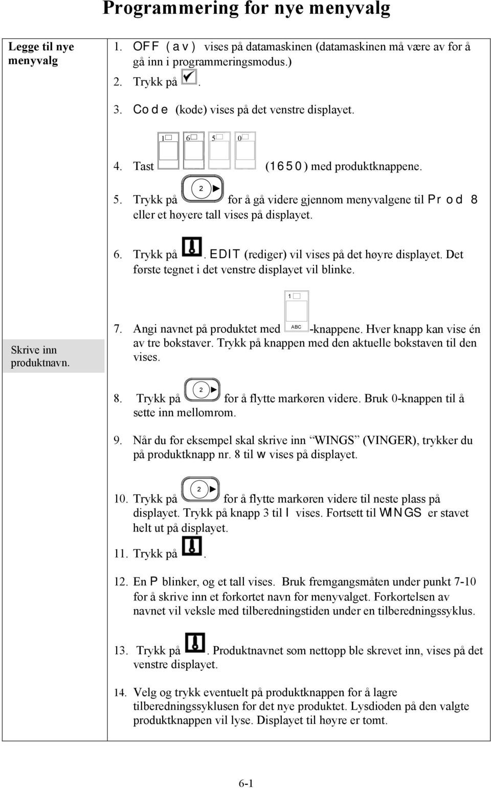 Det første tegnet i det venstre displayet vil blinke. Skrive inn produktnavn. 7. Angi navnet på produktet med -knappene. Hver knapp kan vise én av tre bokstaver.