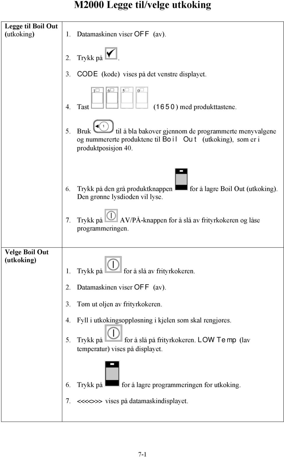 Trykk på den grå produktknappen for å lagre Boil Out (utkoking). Den grønne lysdioden vil lyse. 7. Trykk på AV/PÅ-knappen for å slå av frityrkokeren og låse programmeringen. Velge Boil Out (utkoking).