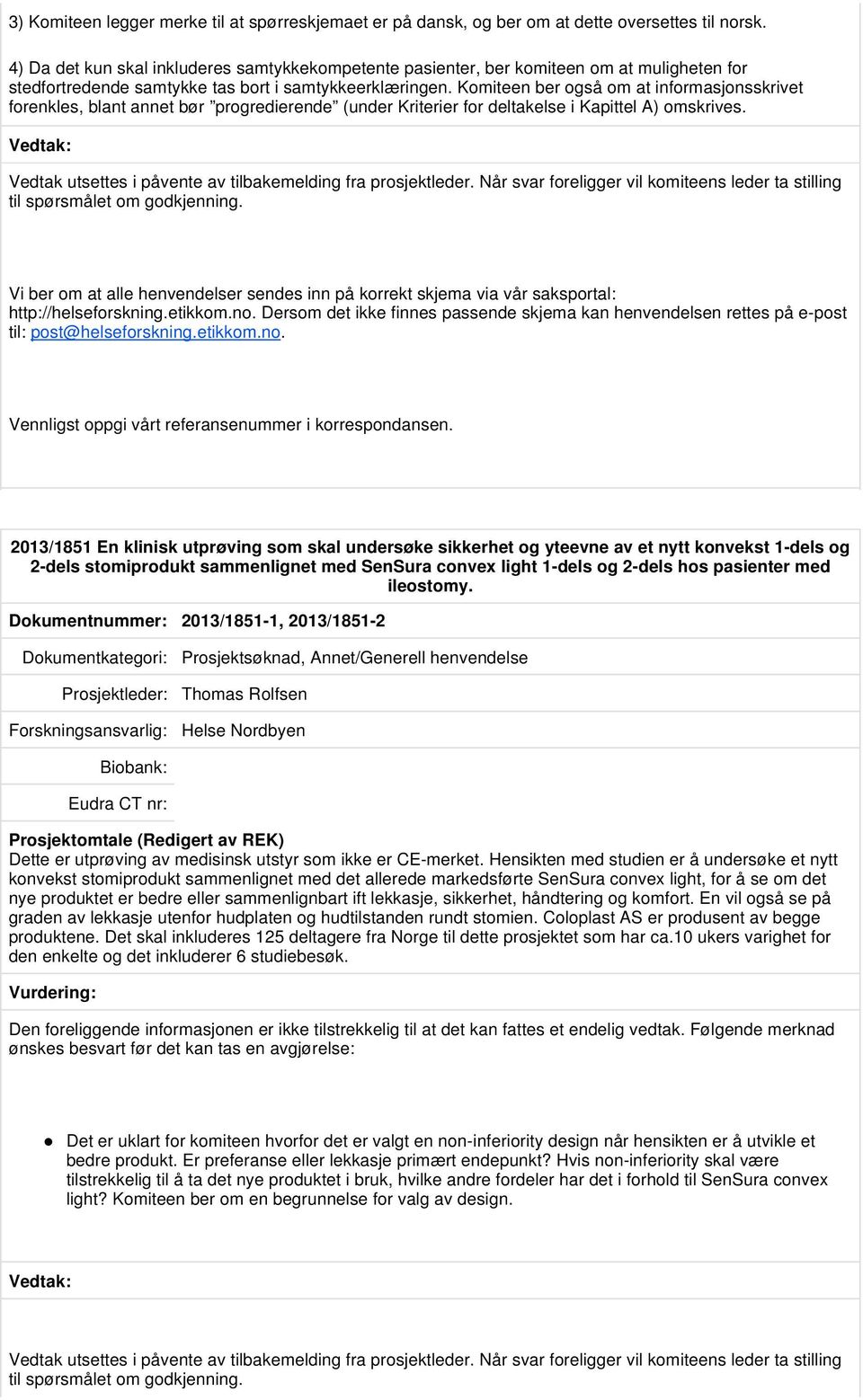 Komiteen ber også om at informasjonsskrivet forenkles, blant annet bør progredierende (under Kriterier for deltakelse i Kapittel A) omskrives.