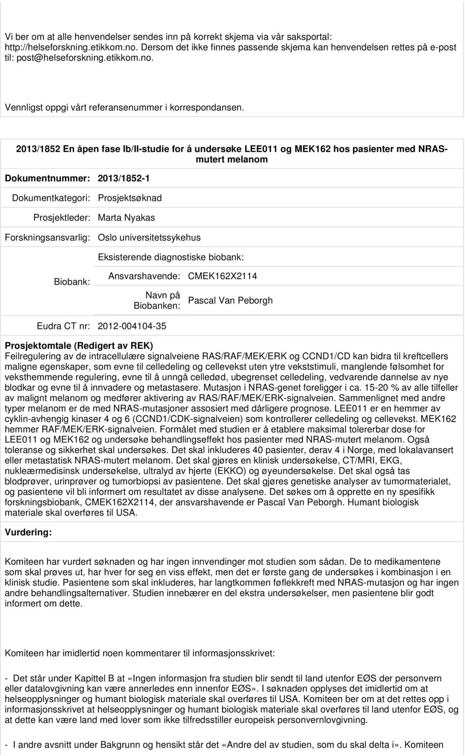 2012-004104-35 Feilregulering av de intracellulære signalveiene RAS/RAF/MEK/ERK og CCND1/CD kan bidra til kreftcellers maligne egenskaper, som evne til celledeling og cellevekst uten ytre