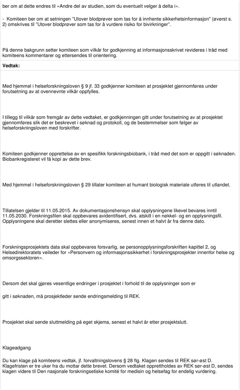 På denne bakgrunn setter komiteen som vilkår for godkjenning at informasjonsskrivet revideres i tråd med komiteens kommentarer og ettersendes til orientering. Med hjemmel i helseforskningsloven 9 jf.