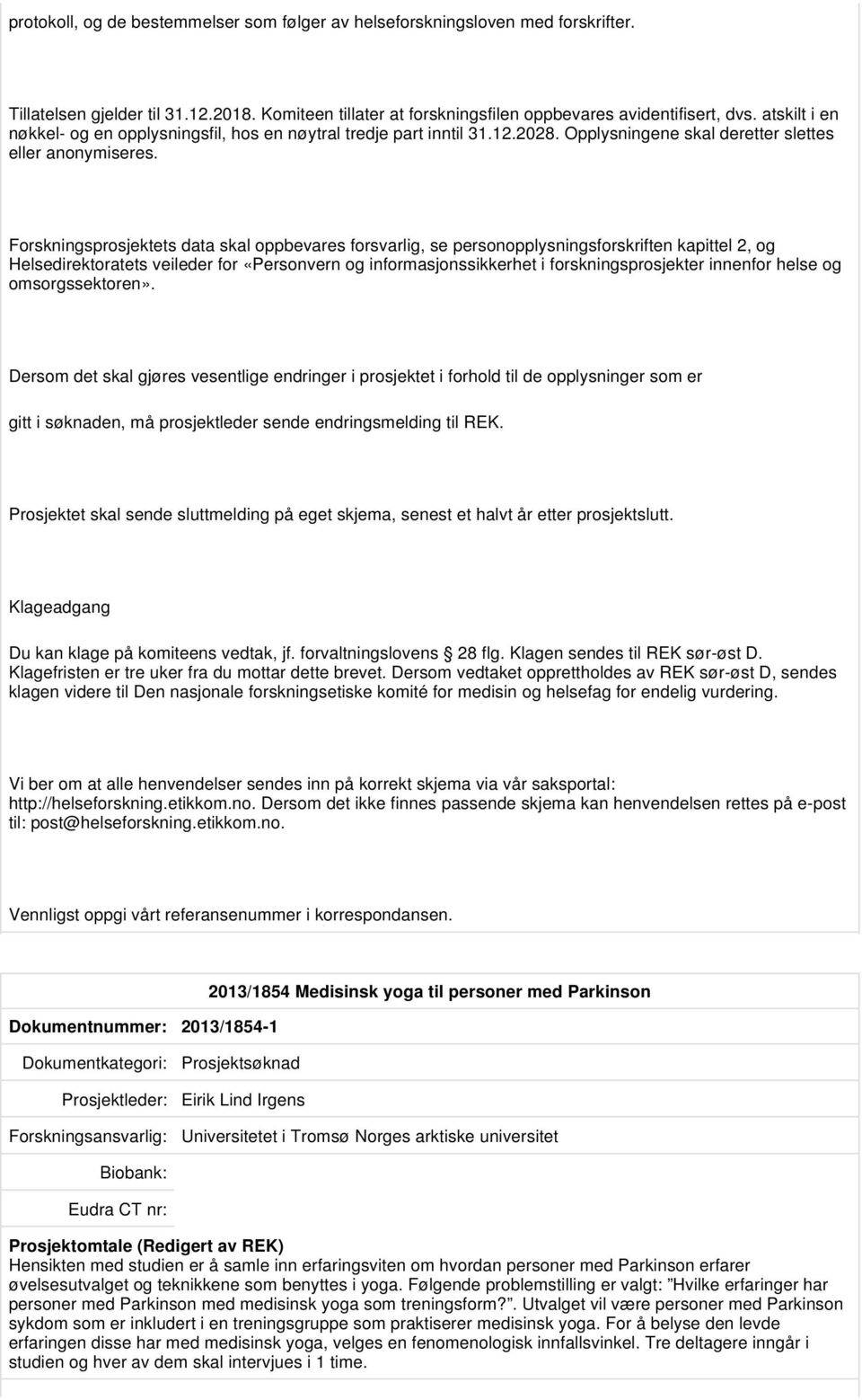 Forskningsprosjektets data skal oppbevares forsvarlig, se personopplysningsforskriften kapittel 2, og Helsedirektoratets veileder for «Personvern og informasjonssikkerhet i forskningsprosjekter