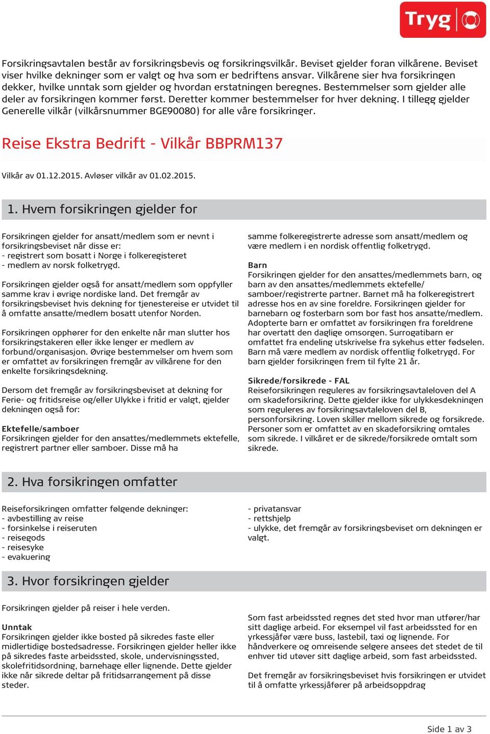 Deretter kommer bestemmelser for hver dekning. I tillegg gjelder Generelle vilkår (vilkårsnummer BGE90080) for alle våre forsikringer. Reise Ekstra Bedrift - Vilkår BBPRM137 Vilkår av 01.12.2015.