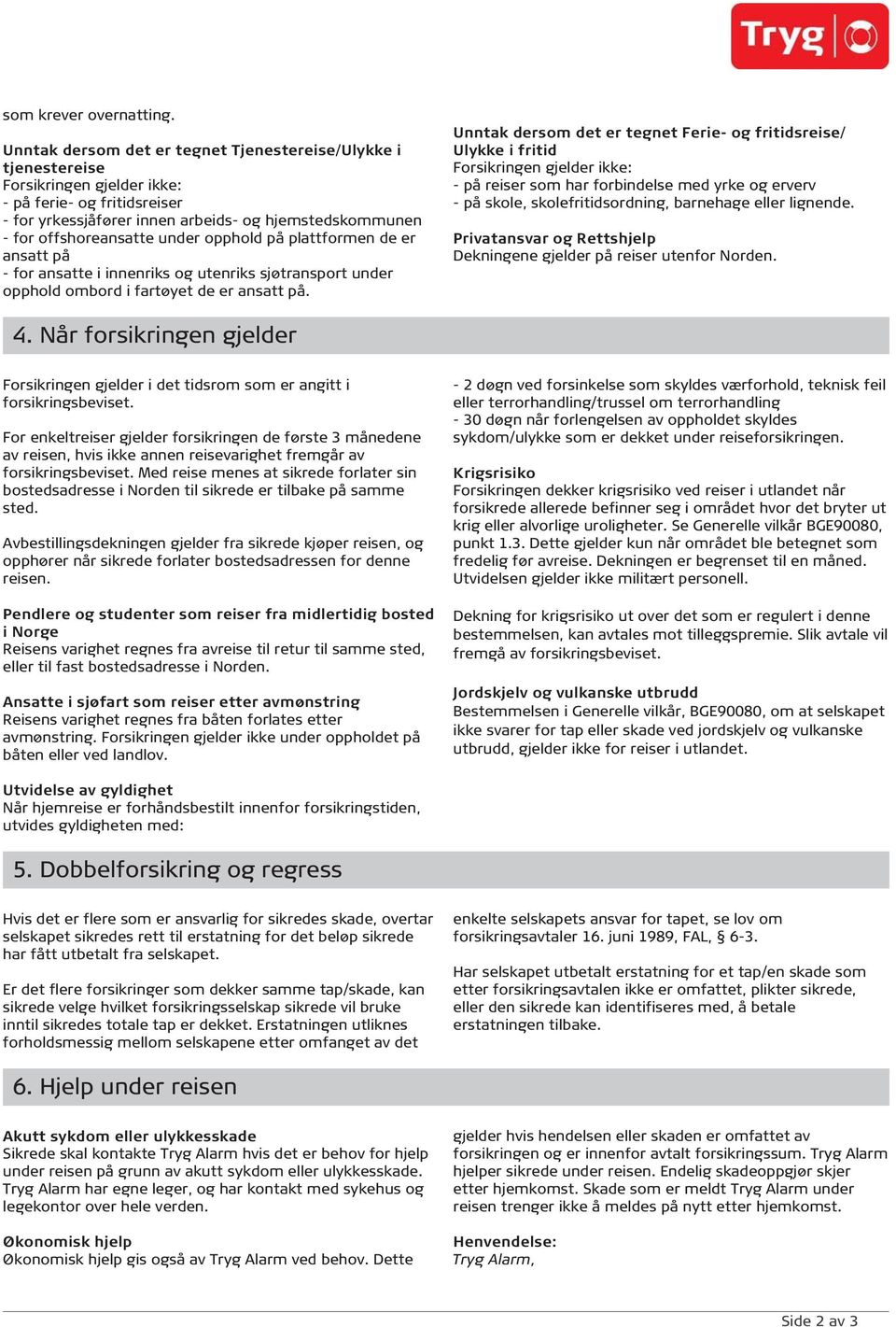 under opphold på plattformen de er ansatt på - for ansatte i innenriks og utenriks sjøtransport under opphold ombord i fartøyet de er ansatt på.