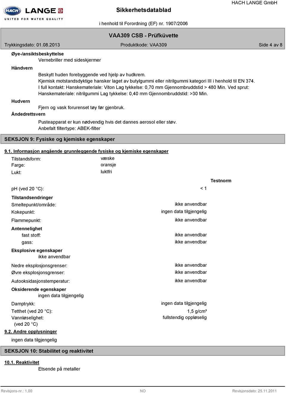 Ved sprut: Hanskemateriale: nitrilgummi Lag tykkelse: 0,40 mm Gjennombruddstid: >30 Min. Hudvern Fjern og vask forurenset tøy før gjenbruk.