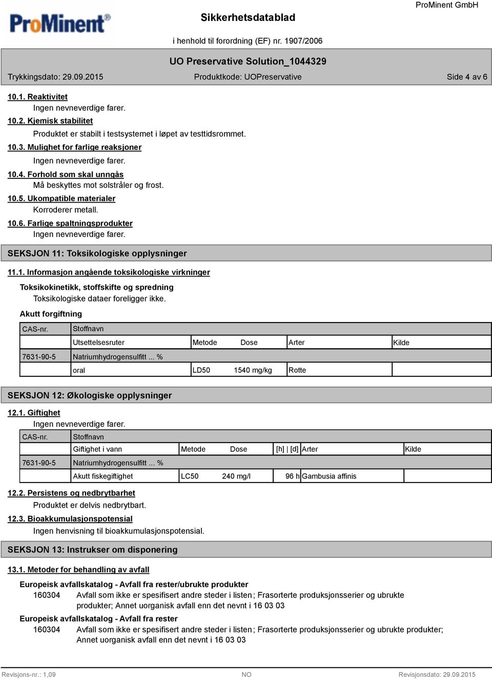 Akutt forgiftning Utsettelsesruter Metode Dose Arter Kilde 7631-90-5 Natriumhydrogensulfitt... % oral LD50 1540 mg/kg Rotte SEKSJON 12: Økologiske opplysninger 12.1. Giftighet 7631-90-5 Giftighet i vann Metode Dose [h] [d] Arter Kilde Natriumhydrogensulfitt.