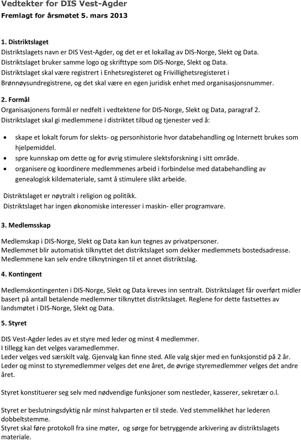 Distriktslaget skal være registrert i Enhetsregisteret og Frivillighetsregisteret i Brønnøysundregistrene, og det skal være en egen juridisk enhet med organisasjonsnummer. 2.