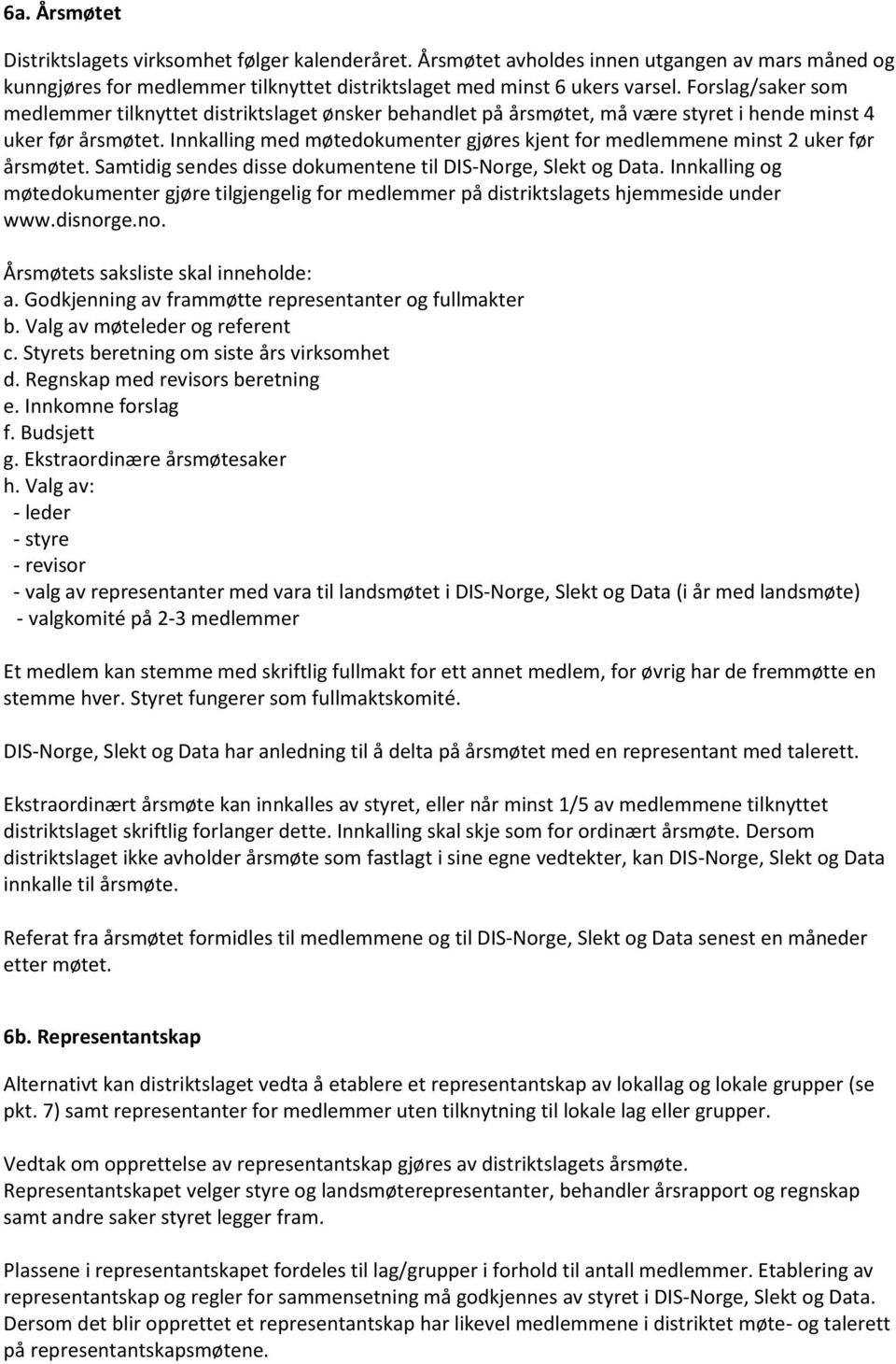 Innkalling med møtedokumenter gjøres kjent for medlemmene minst 2 uker før årsmøtet. Samtidig sendes disse dokumentene til DIS-Norge, Slekt og Data.