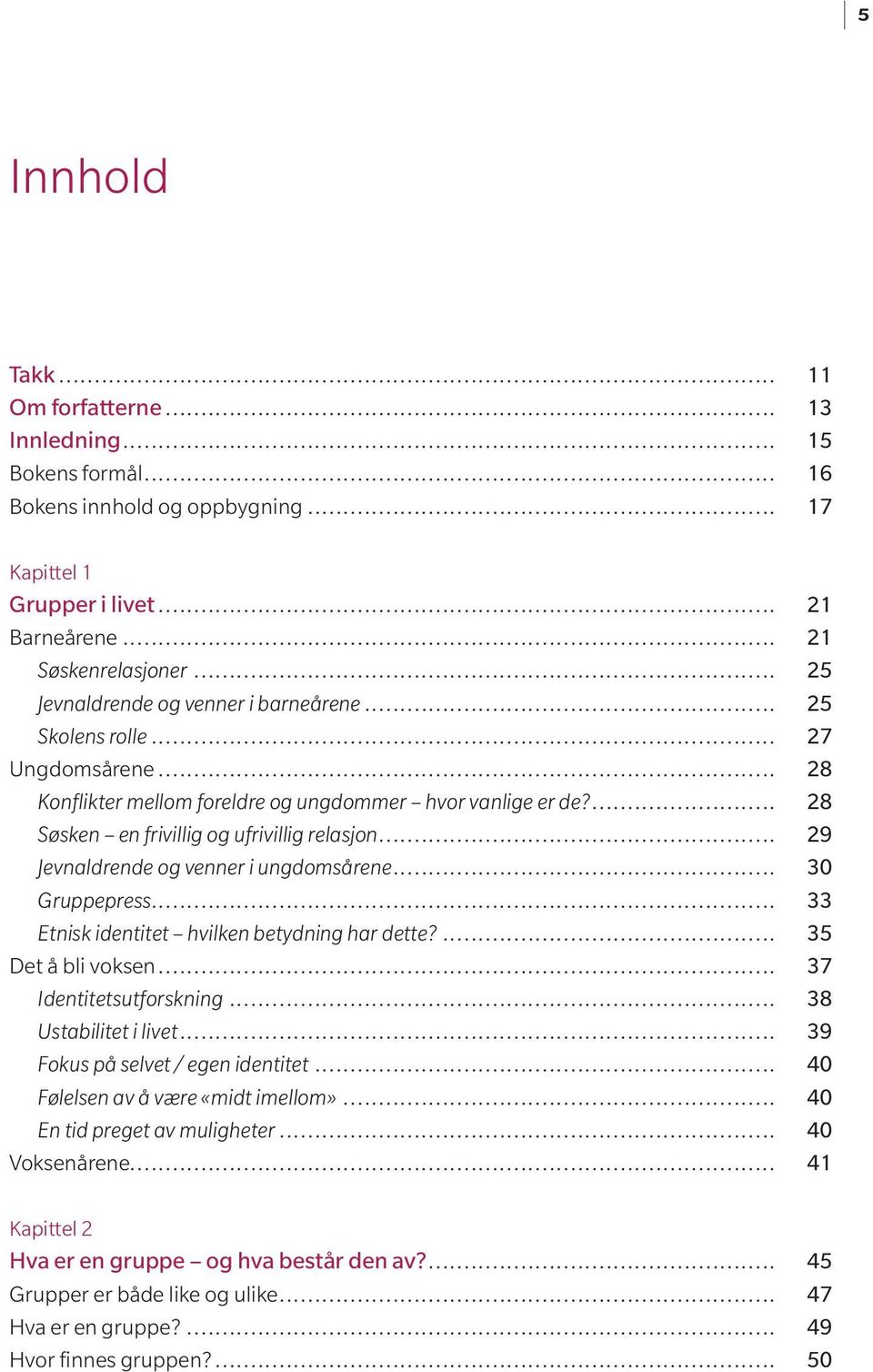 .. 29 Jevnaldrende og venner i ungdomsårene... 30 Gruppepress... 33 Etnisk identitet hvilken betydning har dette?... 35 Det å bli voksen... 37 Identitetsutforskning... 38 Ustabilitet i livet.