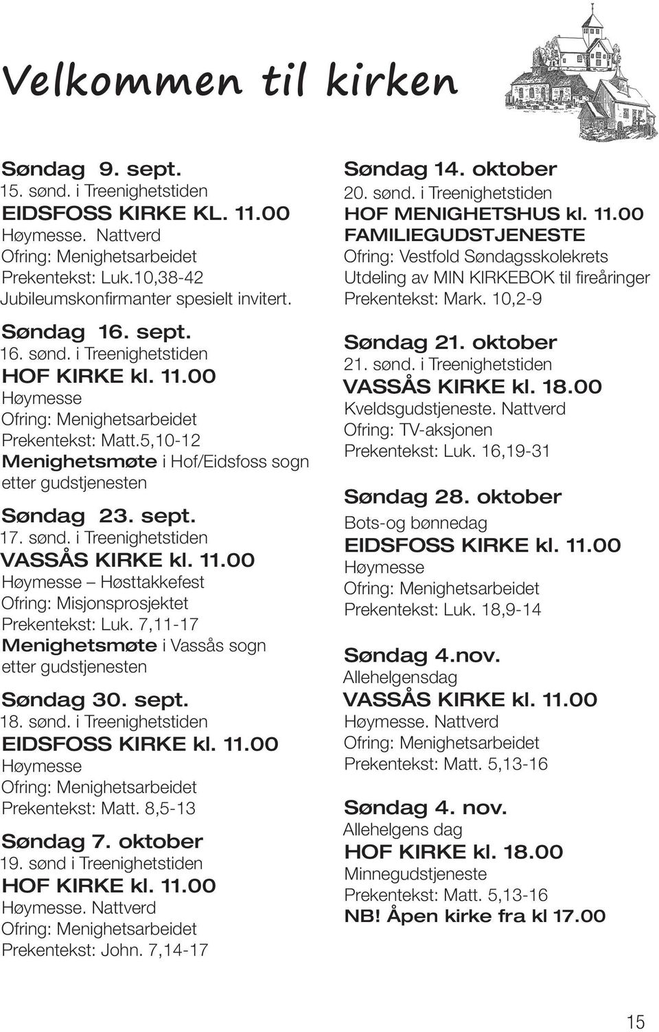 5,10-12 Menighetsmøte i Hof/Eidsfoss sogn etter gudstjenesten Søndag 23. sept. 17. sønd. i Treenighetstiden VASSÅS KIRKE kl. 11.00 Høymesse Høsttakkefest Ofring: Misjonsprosjektet Prekentekst: Luk.