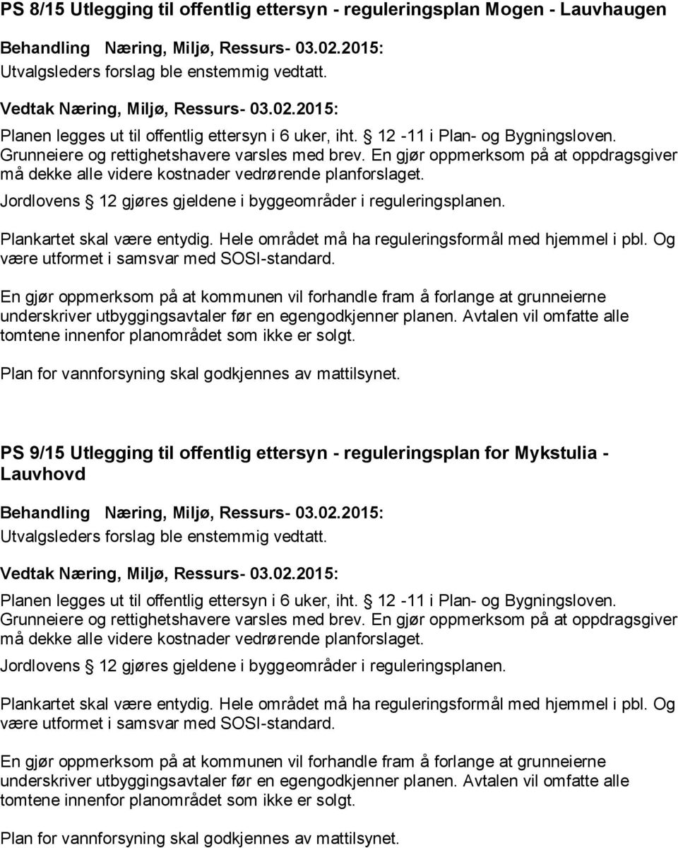 Jordlovens 12 gjøres gjeldene i byggeområder i reguleringsplanen. Plankartet skal være entydig. Hele området må ha reguleringsformål med hjemmel i pbl. Og være utformet i samsvar med SOSI-standard.