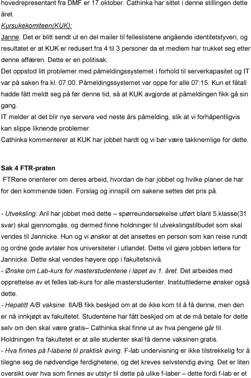 etter denne affæren. Dette er en politisak. Det oppstod litt problemer med påmeldingssystemet i forhold til serverkapasitet og IT var på saken fra kl. 07:00.