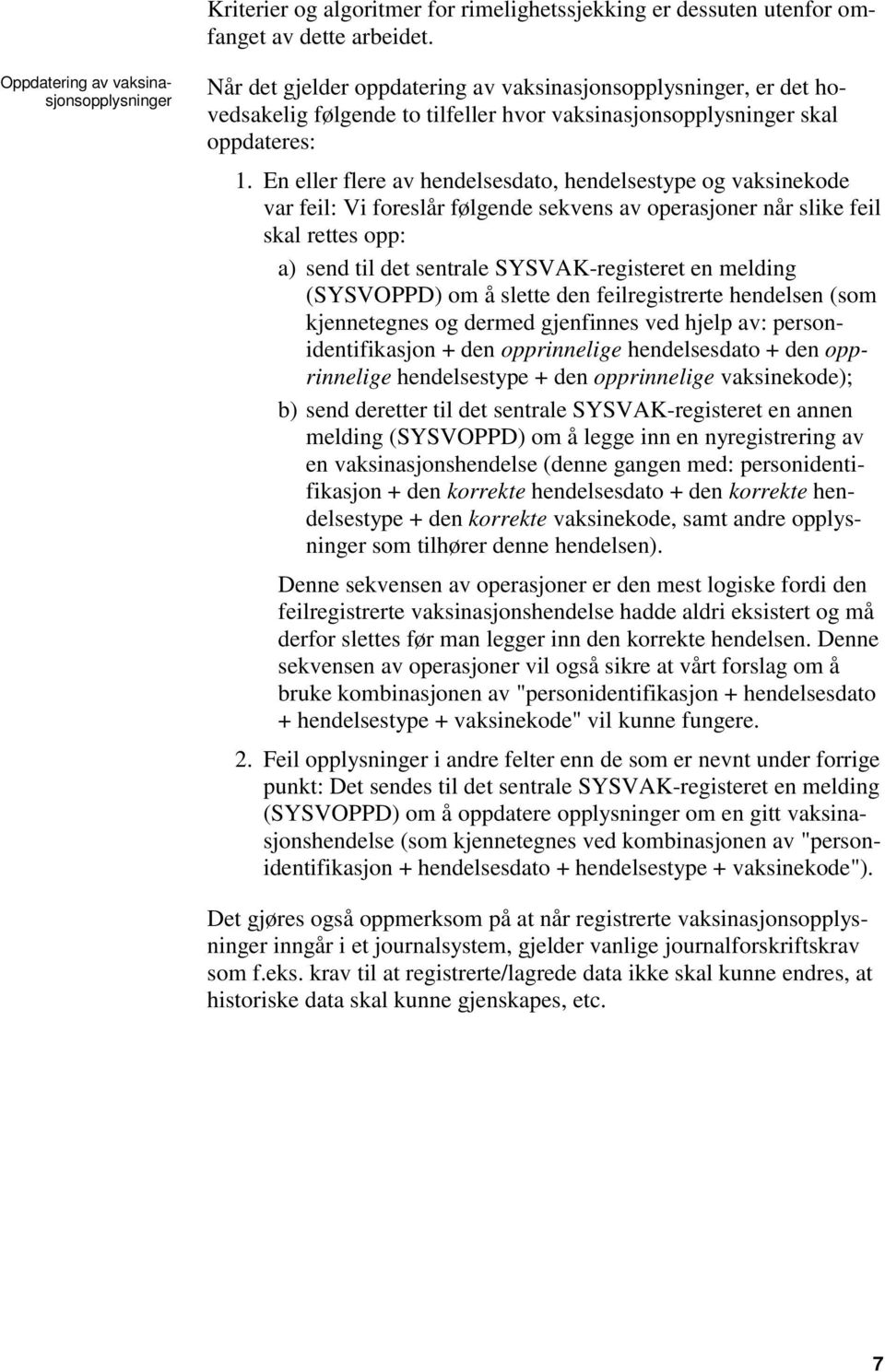 En eller flere av hendelsesdato, hendelsestype og vaksinekode var feil: Vi foreslår følgende sekvens av operasjoner når slike feil skal rettes opp: a) send til det sentrale SYSVAK-registeret en