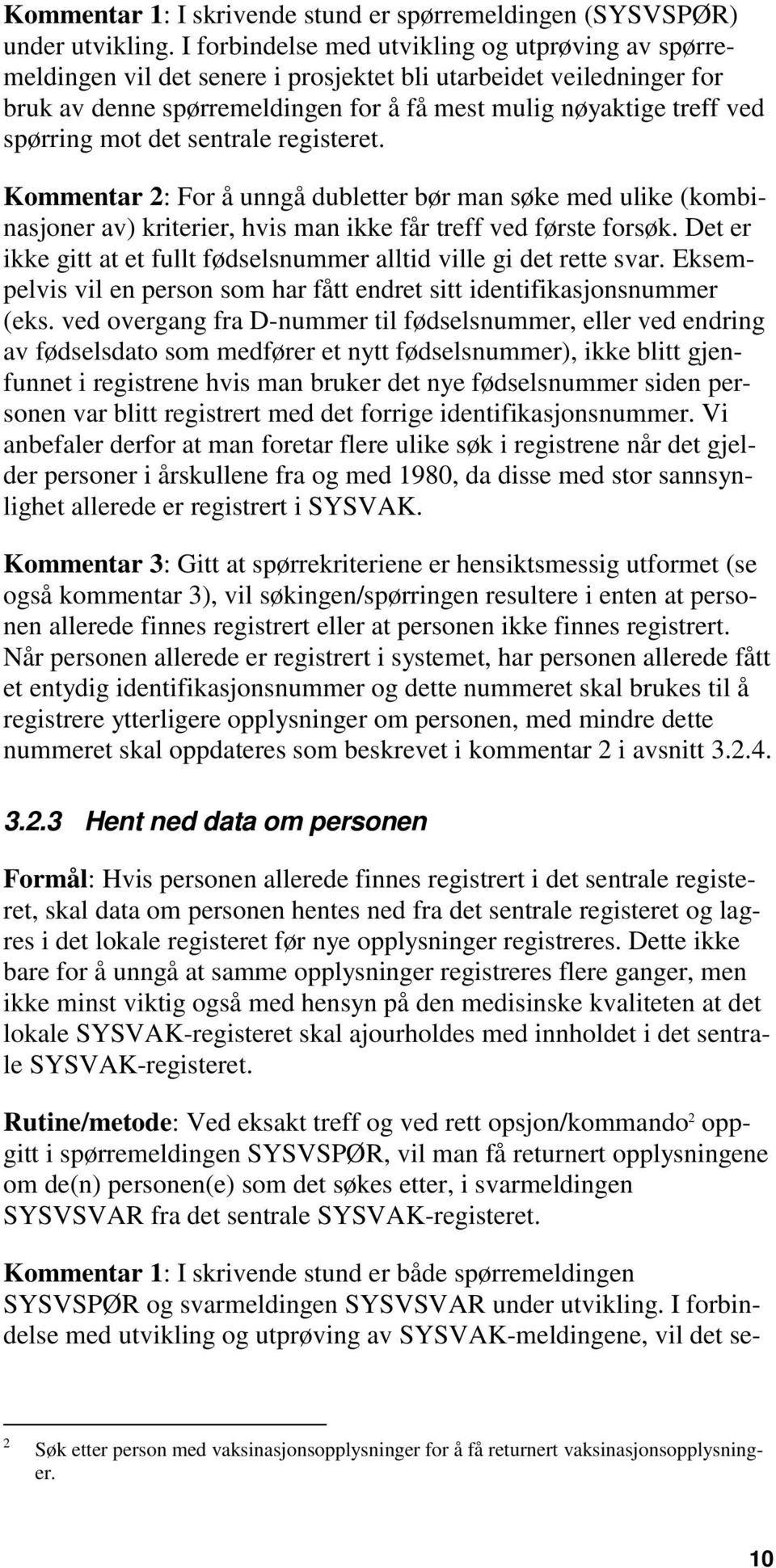 mot det sentrale registeret. Kommentar 2: For å unngå dubletter bør man søke med ulike (kombinasjoner av) kriterier, hvis man ikke får treff ved første forsøk.