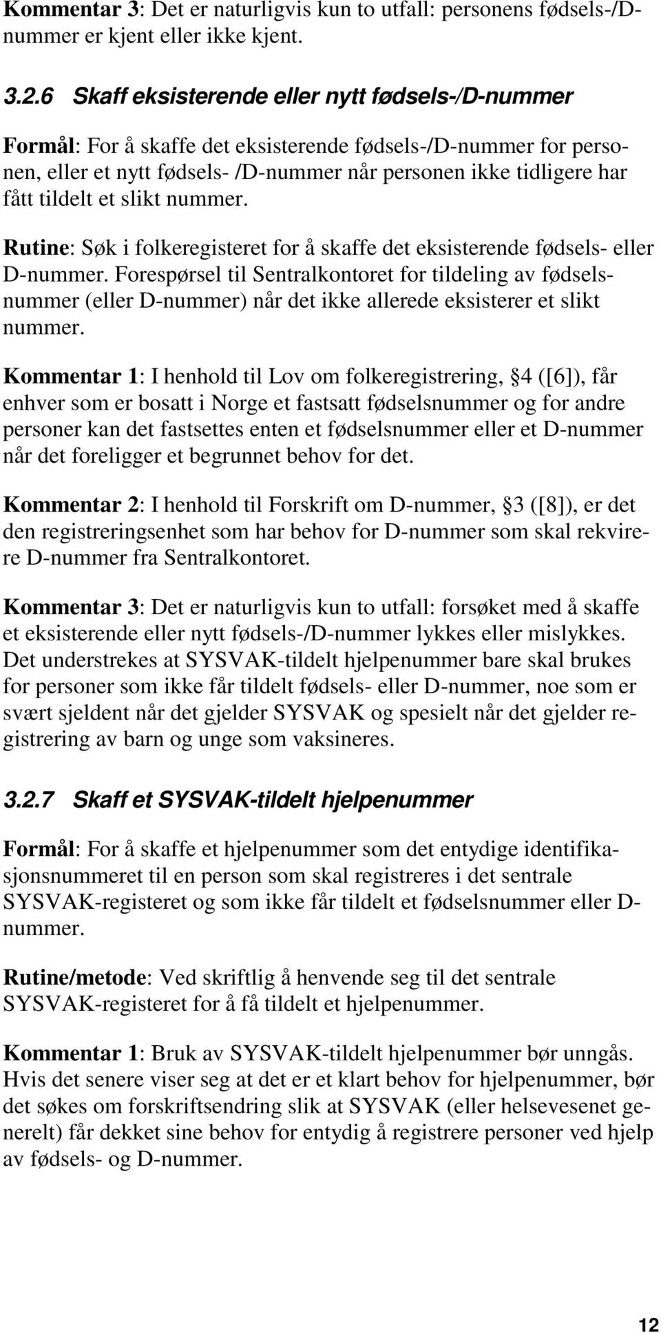 et slikt nummer. Rutine: Søk i folkeregisteret for å skaffe det eksisterende fødsels- eller D-nummer.