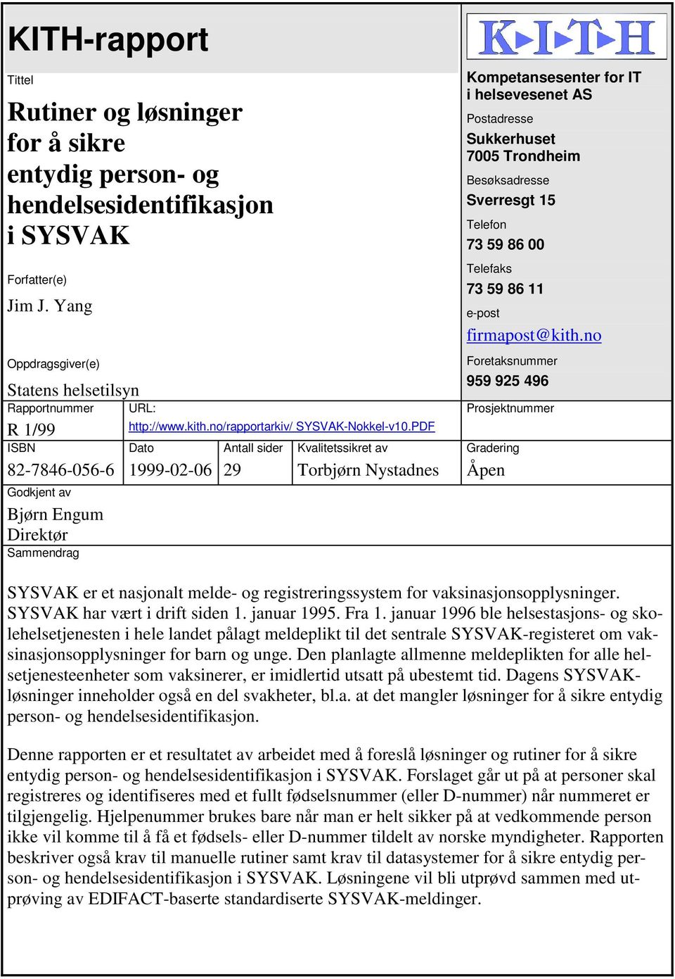 PDF Dato 1999-02-06 Antall sider 29 Kvalitetssikret av Torbjørn Nystadnes Kompetansesenter for IT i helsevesenet AS Postadresse Sukkerhuset 7005 Trondheim Besøksadresse Sverresgt 15 Telefon 73 59 86