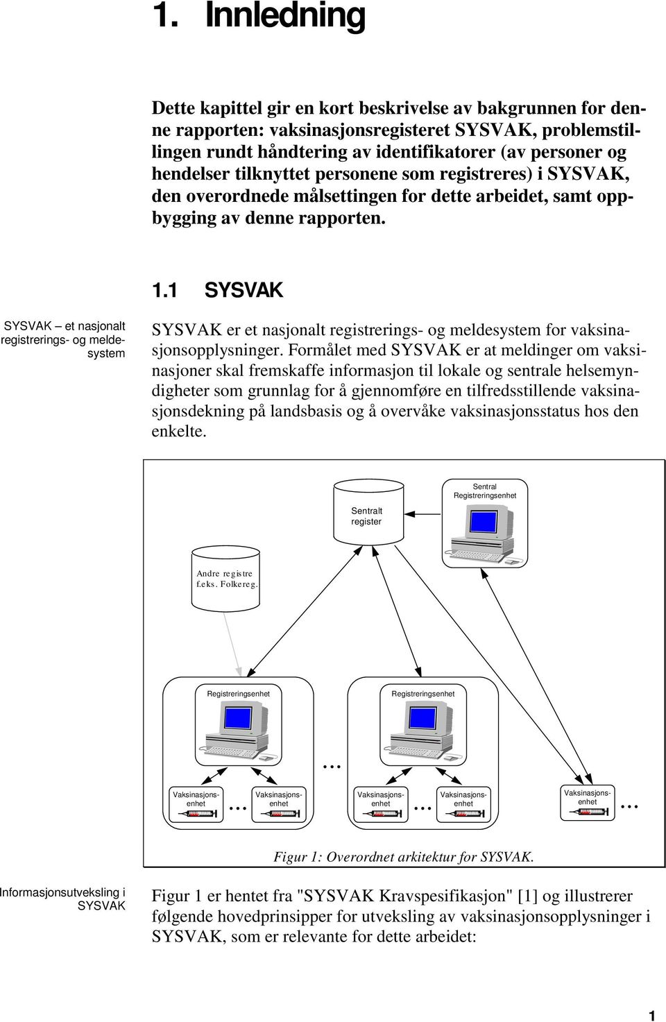 1 SYSVAK SYSVAK et nasjonalt registrerings- og meldesystem SYSVAK er et nasjonalt registrerings- og meldesystem for vaksinasjonsopplysninger.