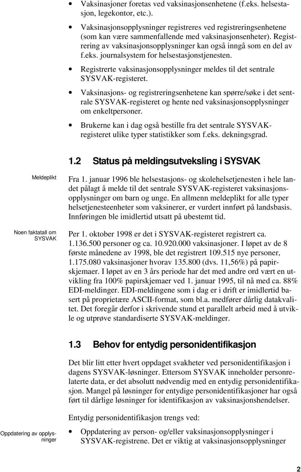 journalsystem for helsestasjonstjenesten. Registrerte vaksinasjonsopplysninger meldes til det sentrale SYSVAK-registeret.