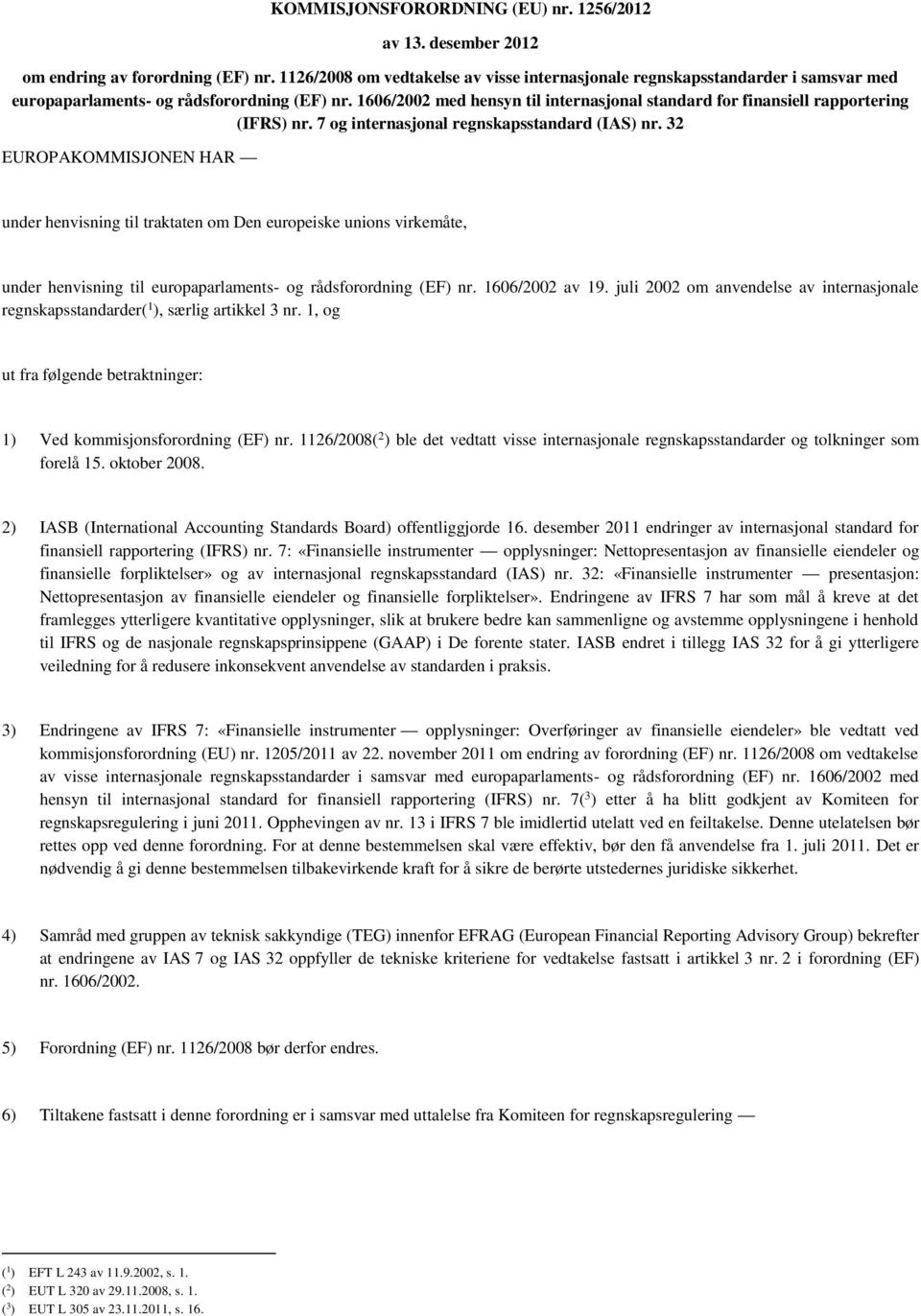 1606/2002 med hensyn til internasjonal standard for finansiell rapportering (IFRS) nr. 7 og internasjonal regnskapsstandard (IAS) nr.