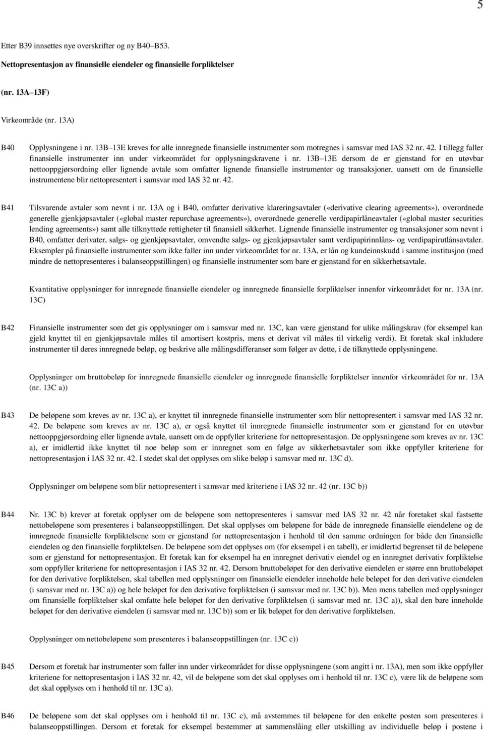 13B 13E dersom de er gjenstand for en utøvbar nettooppgjørsordning eller lignende avtale som omfatter lignende finansielle instrumenter og transaksjoner, uansett om de finansielle instrumentene blir