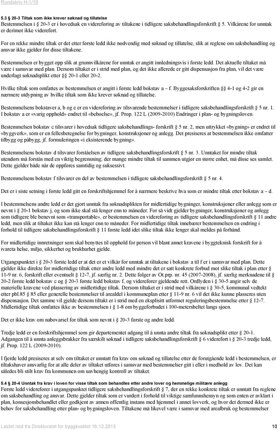 For en rekke mindre tiltak er det etter første ledd ikke nødvendig med søknad og tillatelse, slik at reglene om saksbehandling og ansvar ikke gjelder for disse tiltakene.