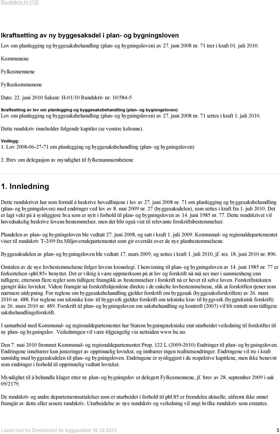 juni 2010 Saksnr: H-01/10 Rundskriv nr: 10/584-5 Ikraftsetting av lov om planlegging og byggesaksbehandling (plan- og bygningsloven) Lov om planlegging og byggesaksbehandling (plan- og bygningsloven)