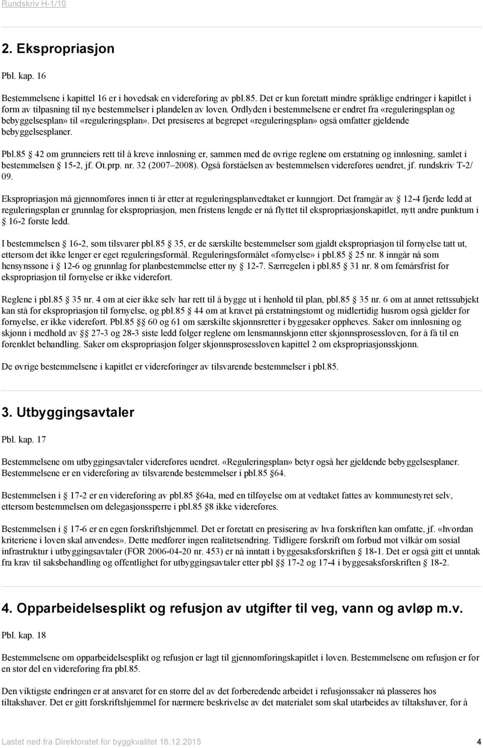 Ordlyden i bestemmelsene er endret fra «reguleringsplan og bebyggelsesplan» til «reguleringsplan». Det presiseres at begrepet «reguleringsplan» også omfatter gjeldende bebyggelsesplaner. Pbl.