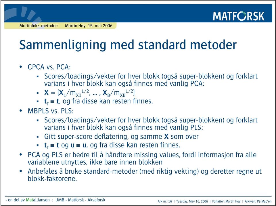 PLS: Scores/loadings/vekter for hver blokk (også super-blokken) og forklart varians i hver blokk kan også finnes med vanlig PLS: Gitt super-score deflatering, og samme X som over t T t og u u, og fra