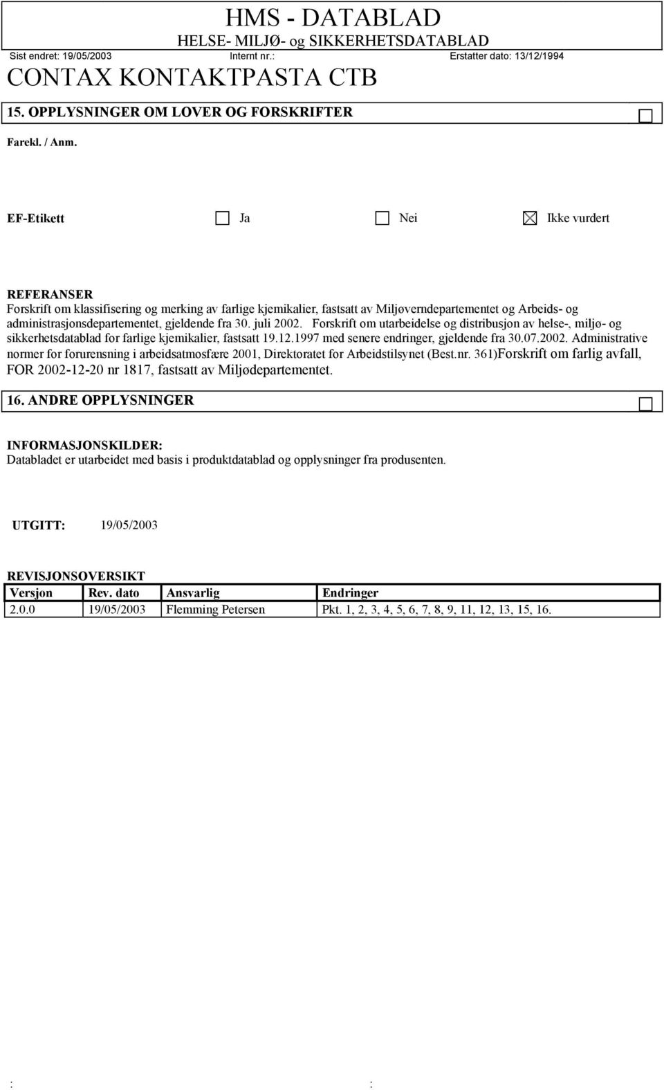 30. juli 2002. Forskrift om utarbeidelse og distribusjon av helse-, miljø- og sikkerhetsdatablad for farlige kjemikalier, fastsatt 19.12.1997 med senere endringer, gjeldende fra 30.07.2002. Administrative normer for forurensning i arbeidsatmosfære 2001, Direktoratet for Arbeidstilsynet (Best.