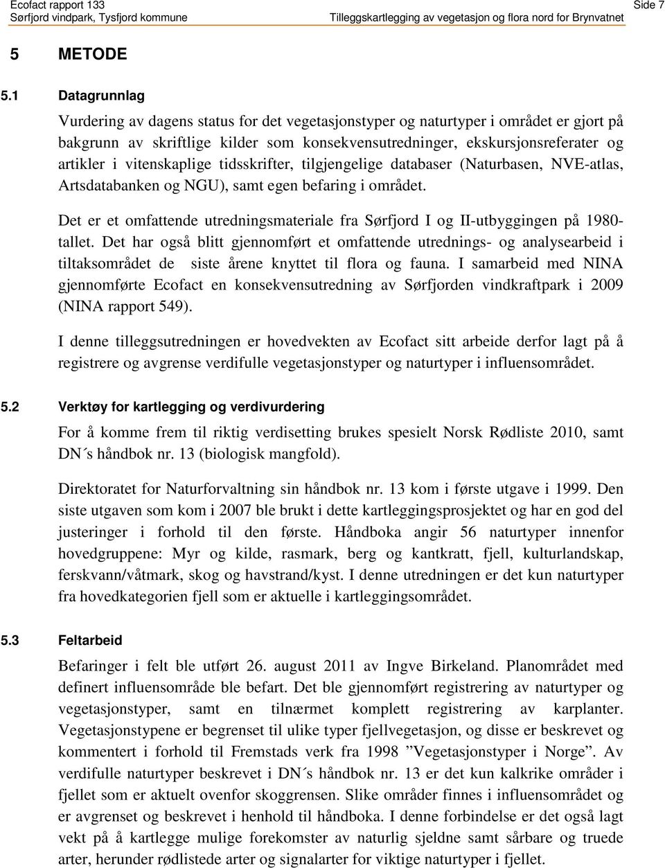 vitenskaplige tidsskrifter, tilgjengelige databaser (Naturbasen, NVE-atlas, Artsdatabanken og NGU), samt egen befaring i området.