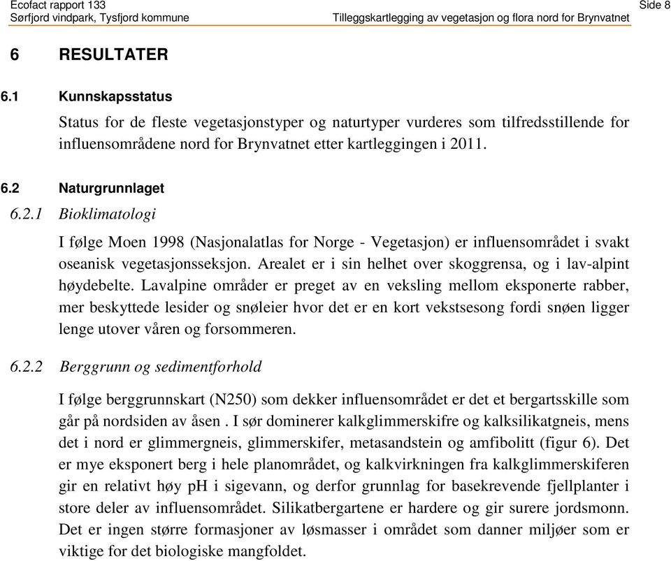 11. 6.2 Naturgrunnlaget 6.2.1 Bioklimatologi I følge Moen 1998 (Nasjonalatlas for Norge - Vegetasjon) er influensområdet i svakt oseanisk vegetasjonsseksjon.