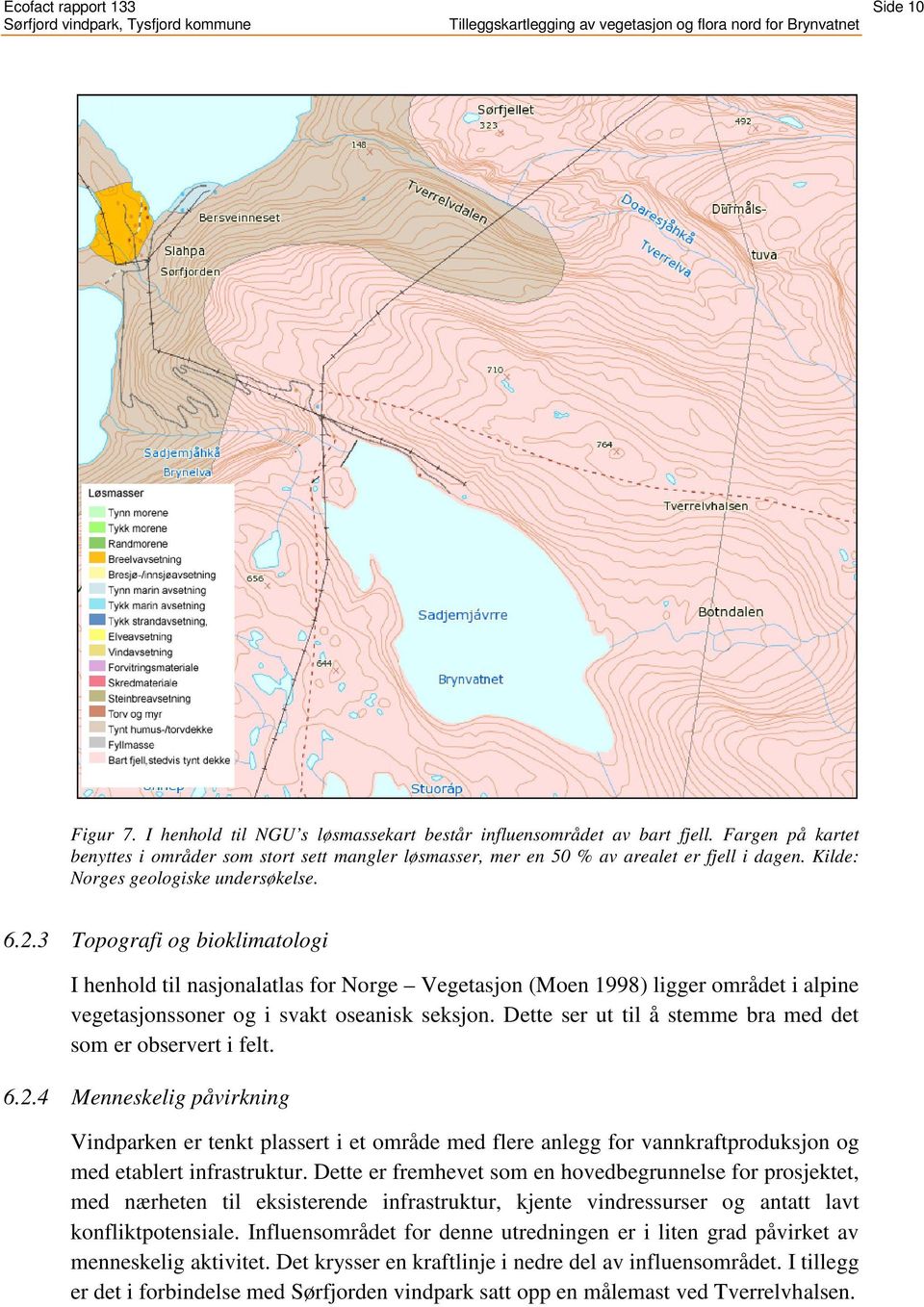 3 Topografi og bioklimatologi I henhold til nasjonalatlas for Norge Vegetasjon (Moen 1998) ligger området i alpine vegetasjonssoner og i svakt oseanisk seksjon.