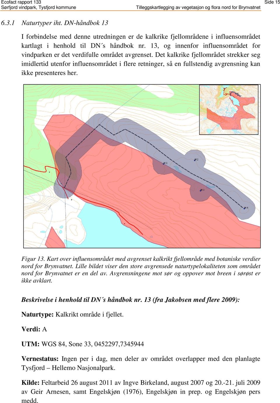 Det kalkrike fjellområdet strekker seg imidlertid utenfor influensområdet i flere retninger, så en fullstendig avgrensning kan ikke presenteres her. Figur 13.