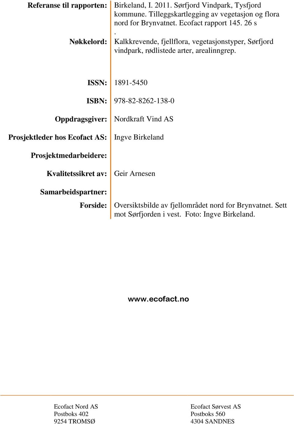 ISSN: 1891-5450 ISBN: 978-82-8262-138-0 Oppdragsgiver: Nordkraft Vind AS Prosjektleder hos Ecofact AS: Ingve Birkeland Prosjektmedarbeidere: Kvalitetssikret av: Geir