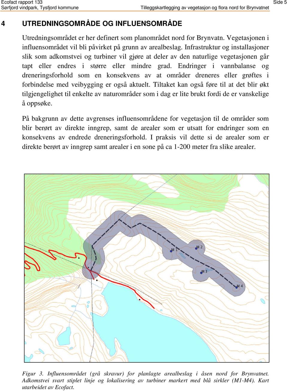 Infrastruktur og installasjoner slik som adkomstvei og turbiner vil gjøre at deler av den naturlige vegetasjonen går tapt eller endres i større eller mindre grad.