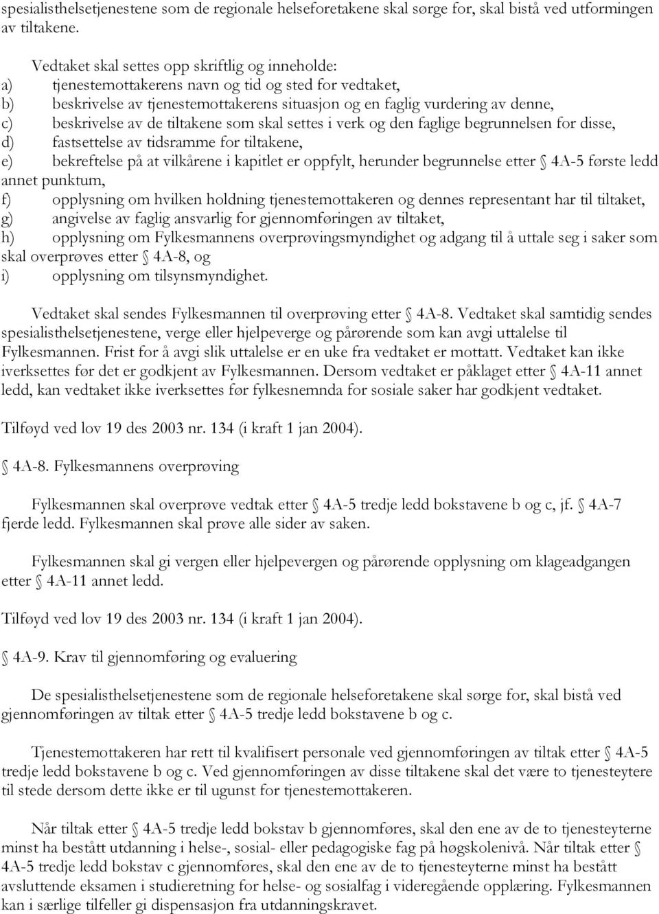 beskrivelse av de tiltakene som skal settes i verk og den faglige begrunnelsen for disse, d) fastsettelse av tidsramme for tiltakene, e) bekreftelse på at vilkårene i kapitlet er oppfylt, herunder