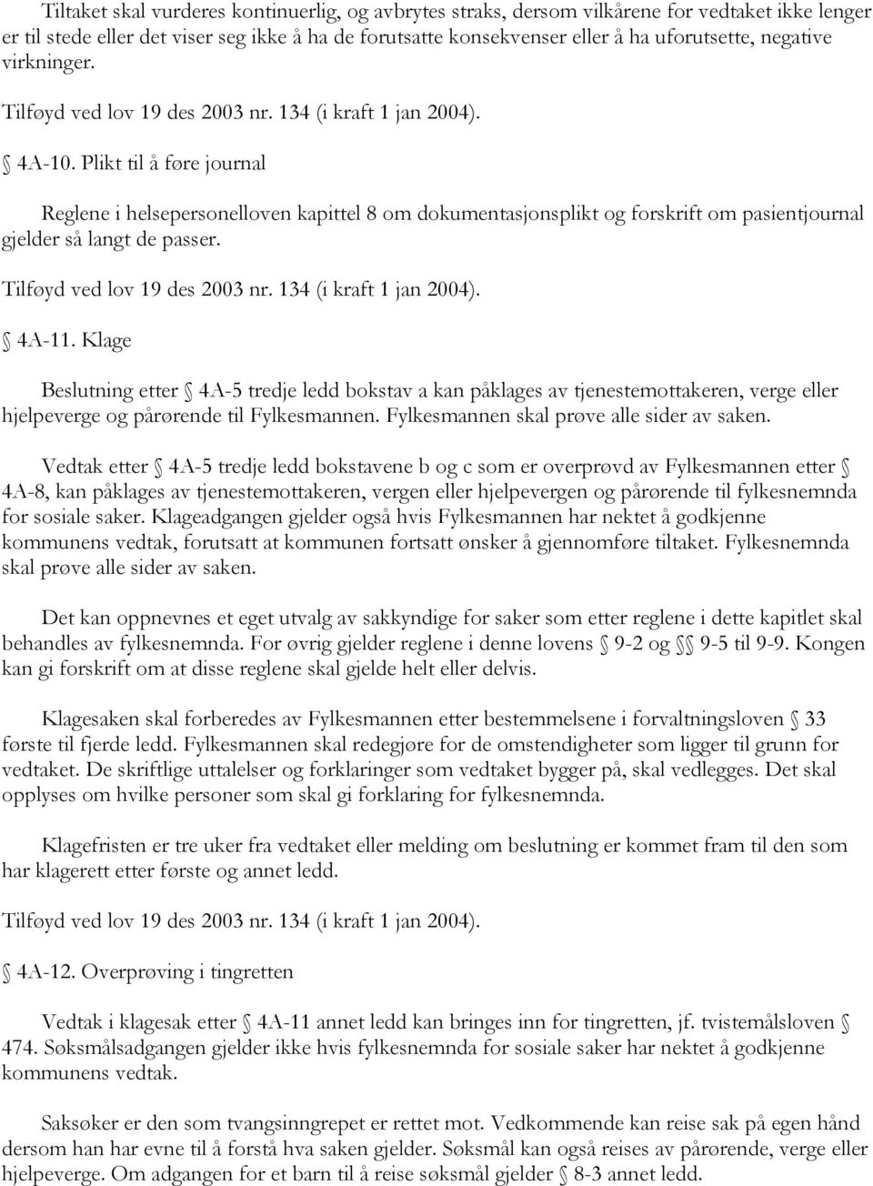 Plikt til å føre journal Reglene i helsepersonelloven kapittel 8 om dokumentasjonsplikt og forskrift om pasientjournal gjelder så langt de passer. Tilføyd ved lov 19 des 2003 nr.